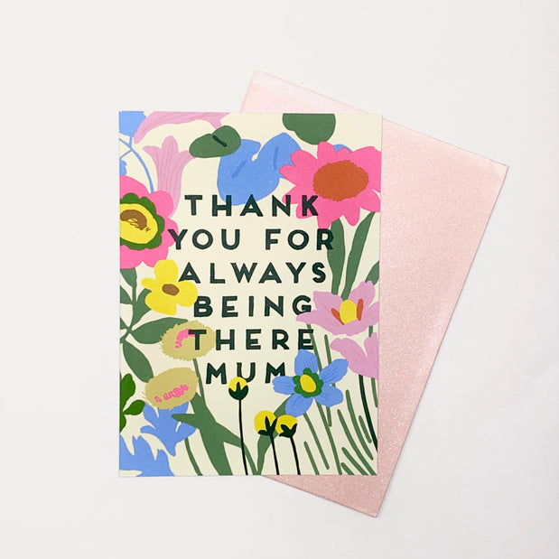 THANK YOU FOR ALWAYS BEING THERE MUM CARD